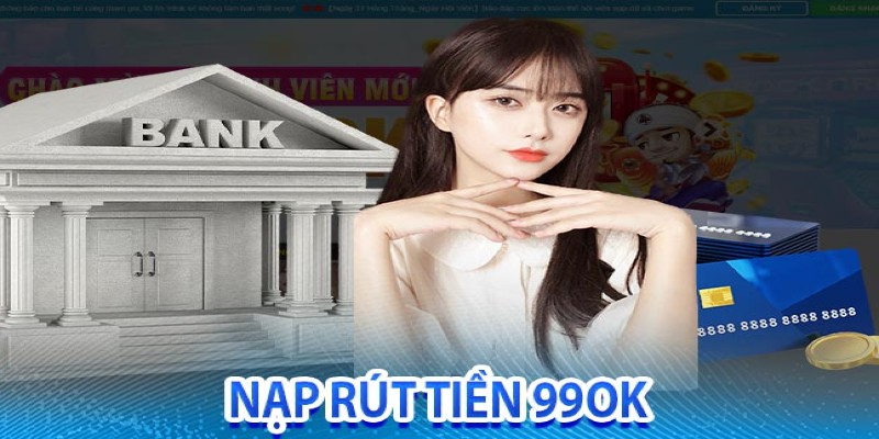 Hướng dẫn nạp-rút tiền tại nhà cái uy tín 99OK